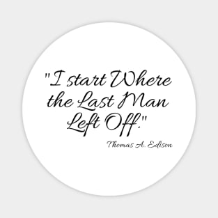 "I start Where the Last Man Left Off." Thomas A. Edison Magnet